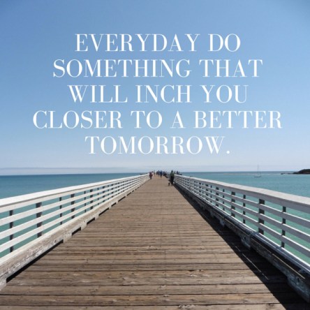 everyday-do-something-that-will-inch-you-closer-to-a-better-tomorrow